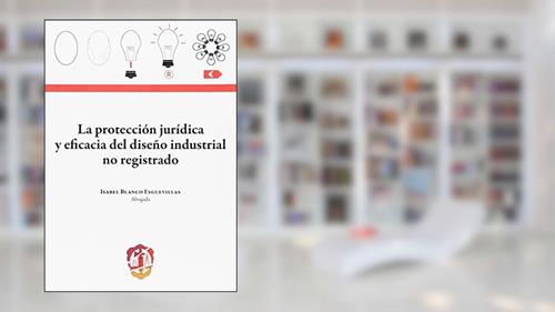 Capa de La protección jurídica y eficacia del diseño industrial no registrado, do autor Isabel Blanco Esguevillas