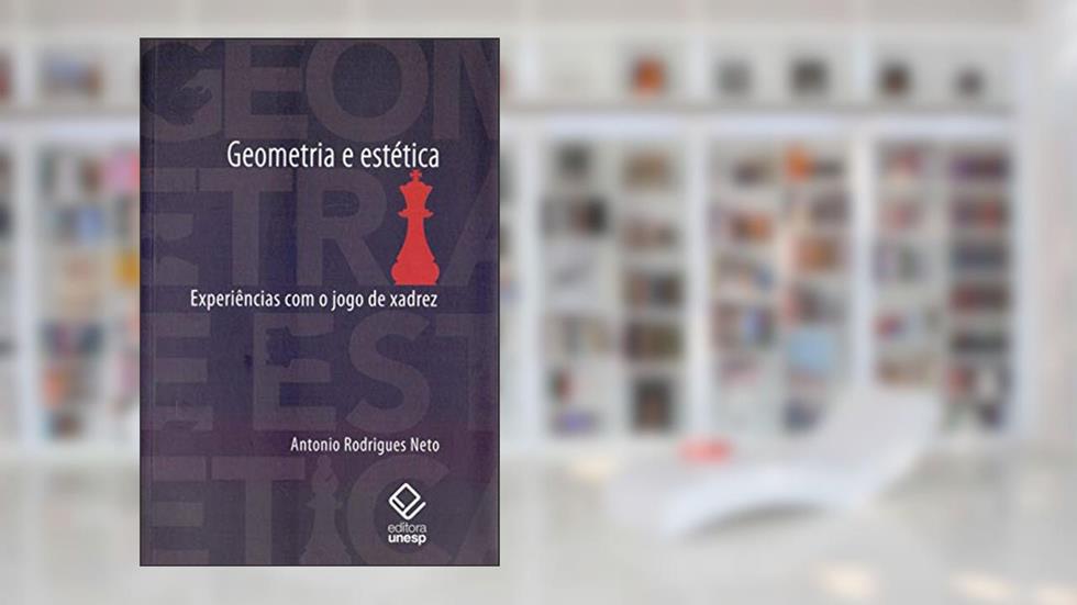 Geometria e estética: Experiências com o jogo de xadrez, do autor Antonio Rodrigues Neto
