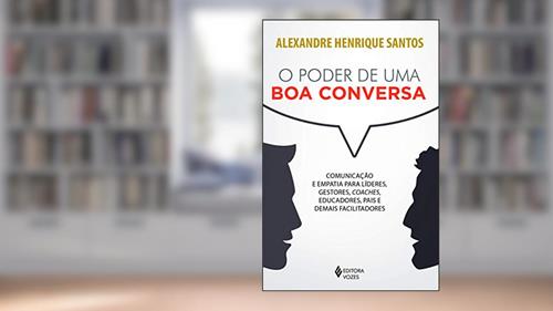 Capa de O poder de uma boa conversa: Comunicação e empatia para líderes, gestores, coaches, educadores, pais e demais facilitadores, do autor Alexandre Henrique Santos