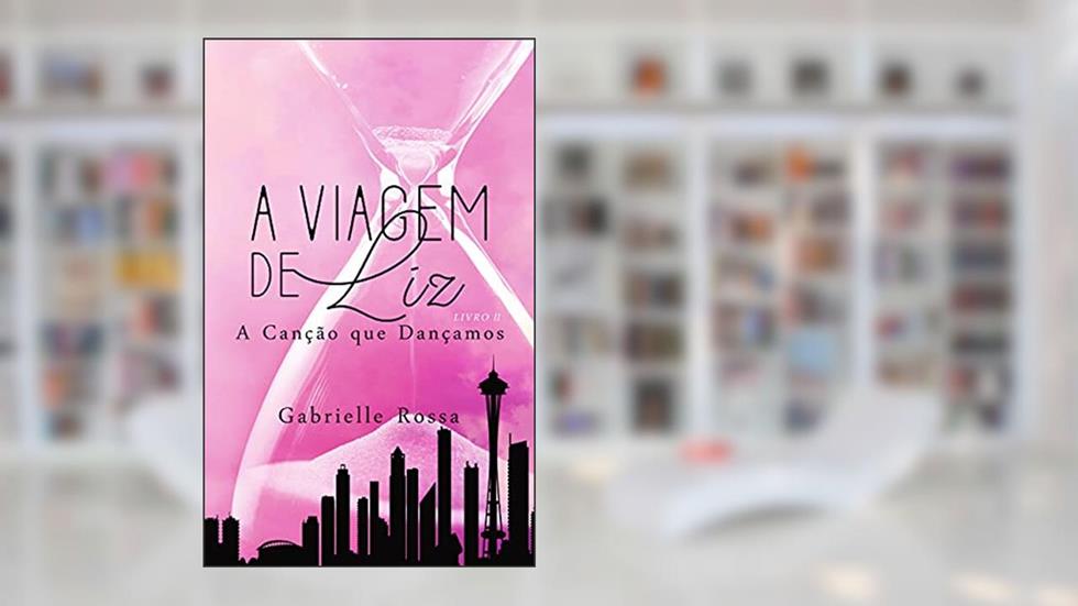 A Viagem de Liz Livro 2: A Canção que Dançamos, do autor Gabrielle Rossa
