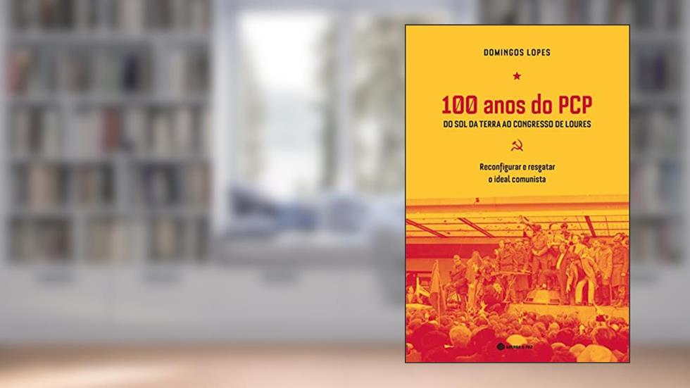 100 Anos do PCP - Do sol da terra ao congresso de Loures - Reconfigurar e resgatar o ideal comunista, do autor Domingos Lopes