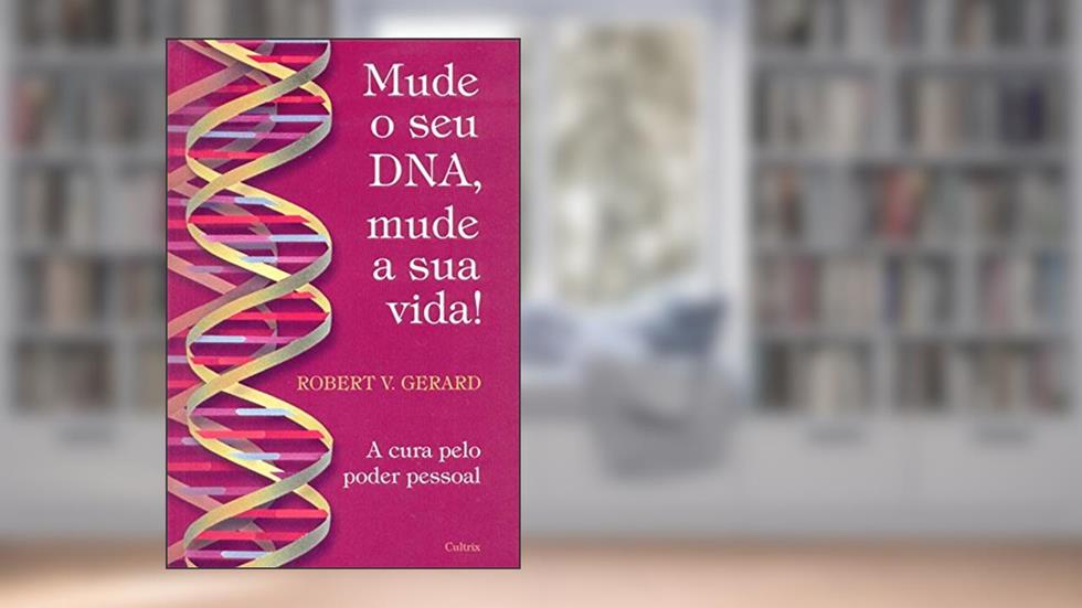 Mude o Seu DNA, Mude a Sua Vida, do autor Robert V. Gerard