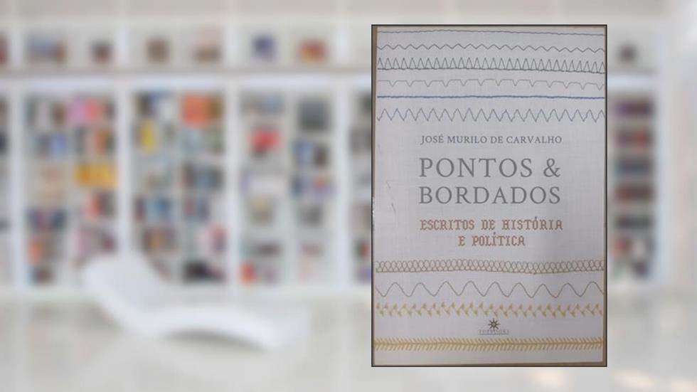 Pontos e Bordados: Escritos de História e Política, do autor José Murilo de Carvalho