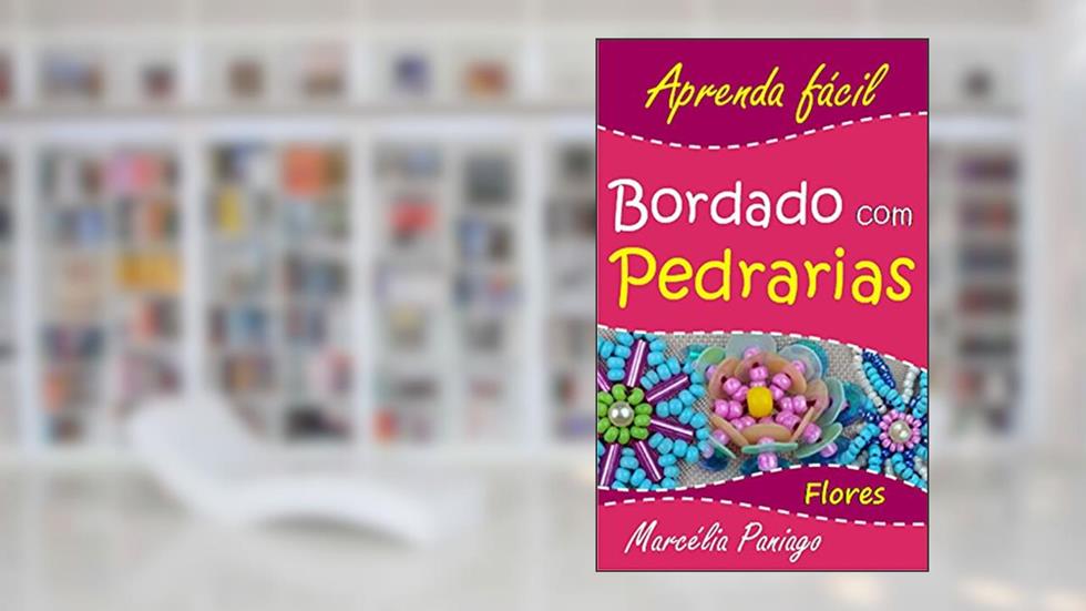 Bordado com Pedrarias: Flores (Aprenda Fácil Livro 1), do autor Marcélia Paniago