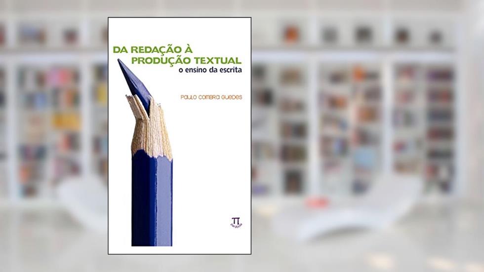 Da Redação à Produção Textual. o Ensino da Escrita, do autor Paulo Coimbra Guedes