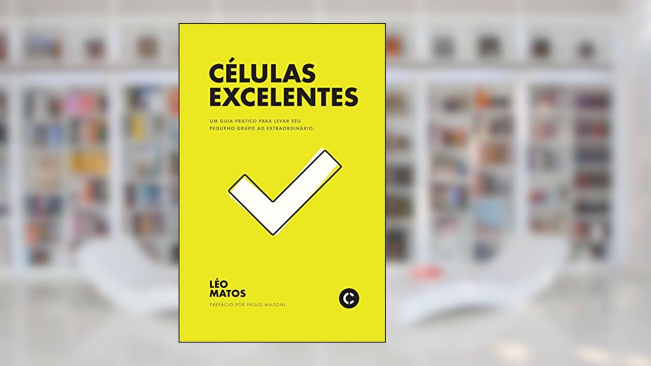 CÉLULAS EXCELENTES: um guia prático para levar seu pequeno grupo ao extraordinário, do autor Léo Matos