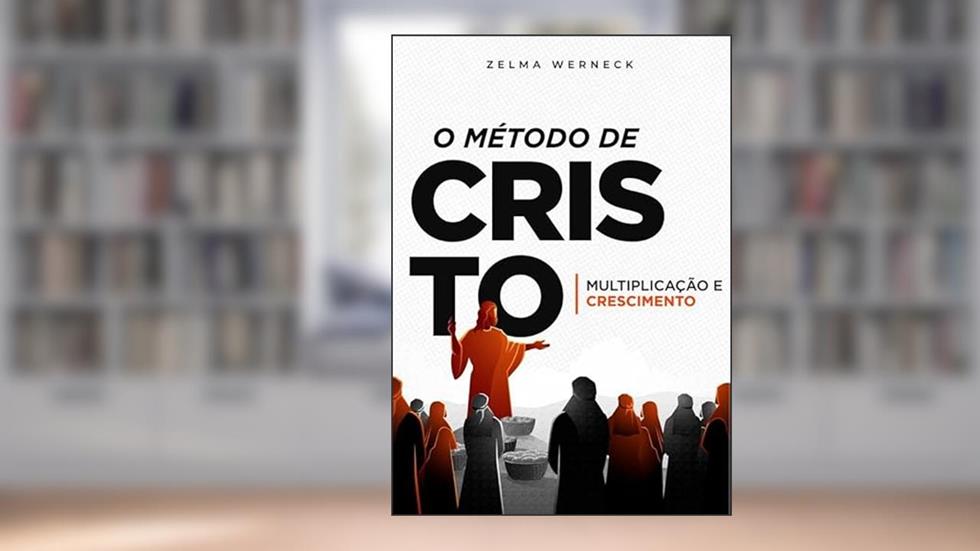 O Método de Cristo: Multiplicação e Crescimento, do autor Zelma Verneck Lemos