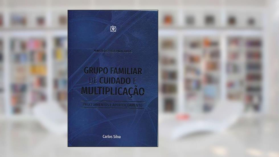 Grupo Familiar de Cuidado e Multiplicação, do autor Carlos Silva