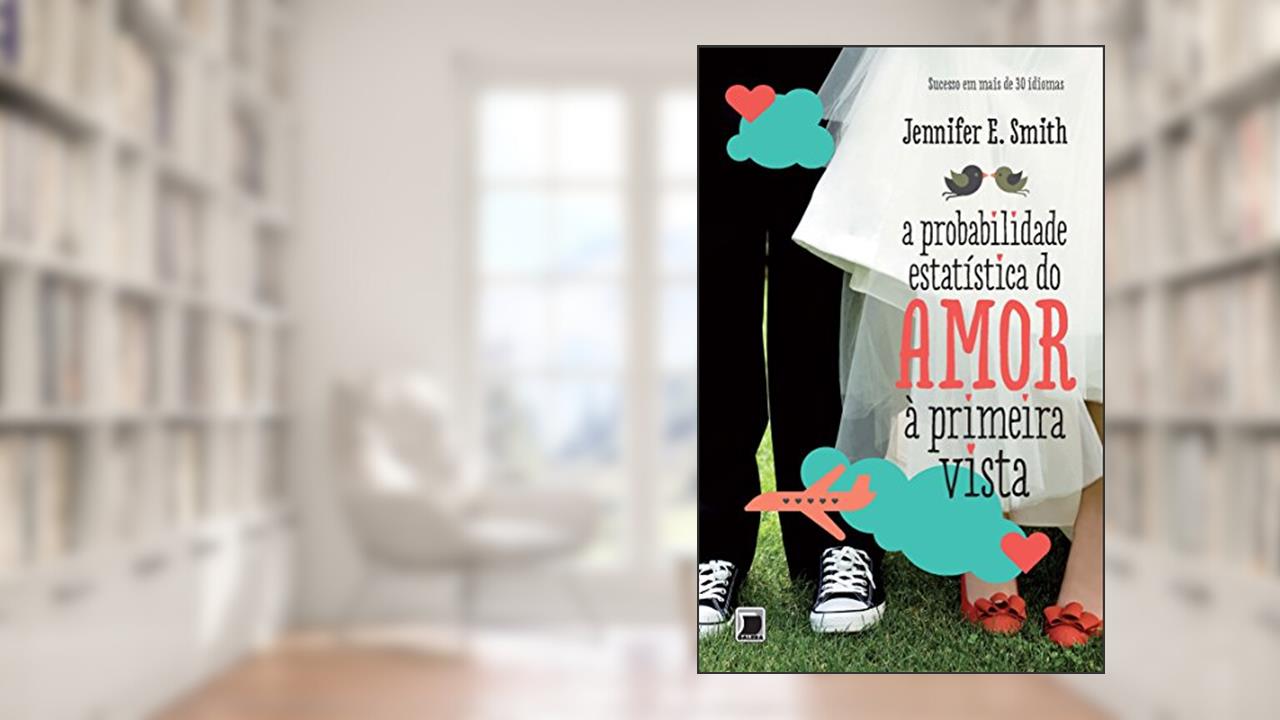 A probabilidade estatística do amor à primeira vista, do autor Jennifer E. Smith