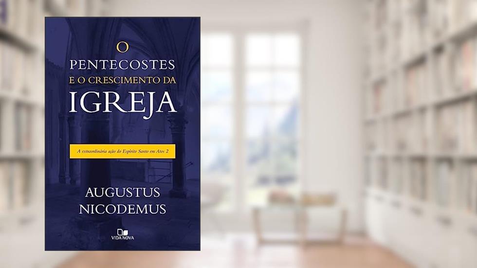 Pentecostes e o Crescimento da Igreja, o, do autor Augustus Nicodemus Lopes