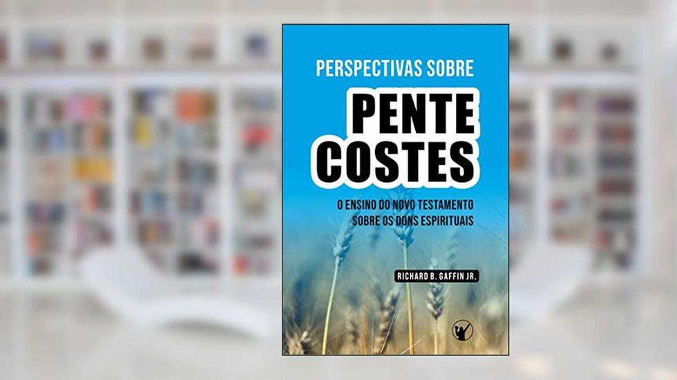 Perspectivas Sobre o Pentecostes: Estudos sobre o Ensino do Novo Testamento Acerca dos Dons, do autor Richard Gaffin