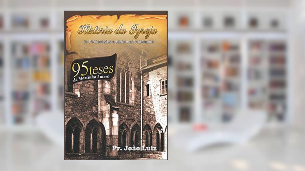 HISTÓRIA DA IGREJA: DO PENTECOSTES A REFORMA PROTESTANTE, do autor João Luiz Pereira