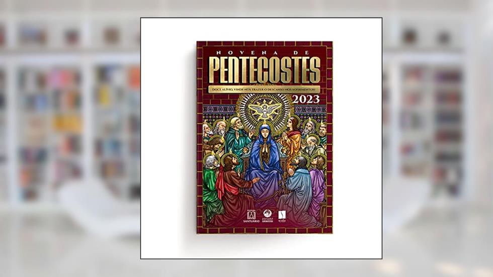 Novena de Pentecostes 2023: Doce Alívio, Vinde nos Trazer o Descanso nos Sofrimentos!, do autor Editora Santuário