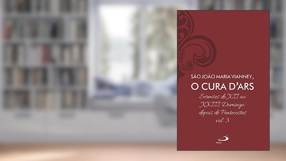 Sermões do XII ao XXIII Domingo Depois de Pentecostes - Vol 7/3 (Espiritualidade), do autor D'ars, São João Maria Vianney, O Cura