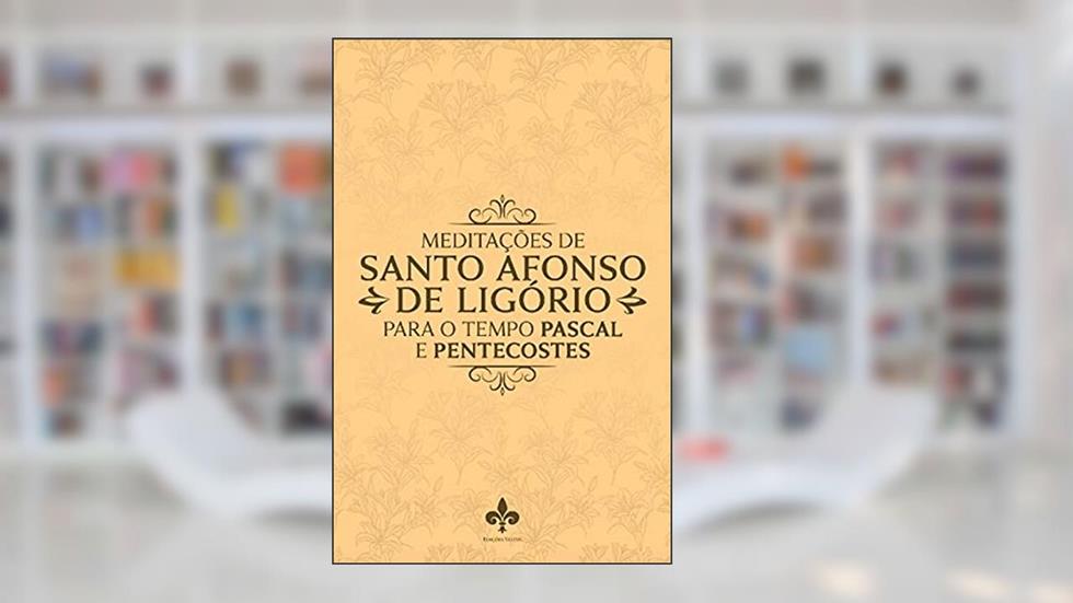 Meditações De Santo Afonso De Ligório Para O Tempo Pascal E Pentecostes, do autor Santo Afonso De Ligório