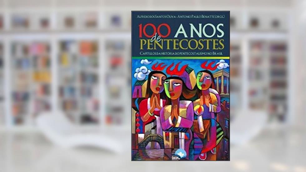 100 Anos de Pentecostes, do autor Alfredo dos Santos Oliva