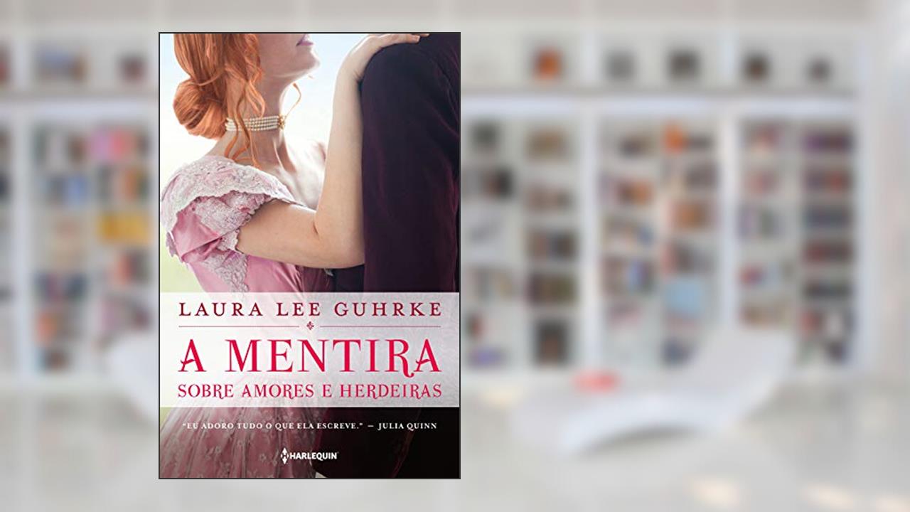 A mentira sobre amores e herdeiras (Querida Conselheira Amorosa Livro 4), do autor Laura Lee Guhrke