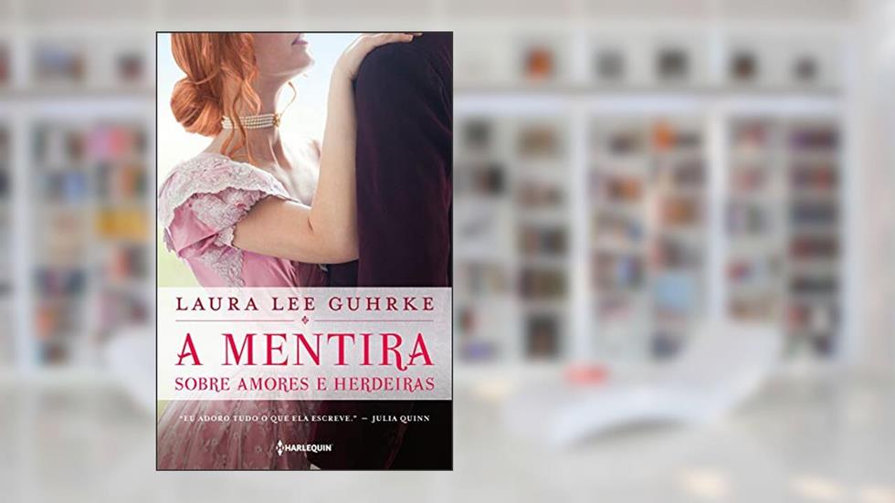 A mentira sobre amores e herdeiras (Querida Conselheira Amorosa Livro 4), do autor Laura Lee Guhrke