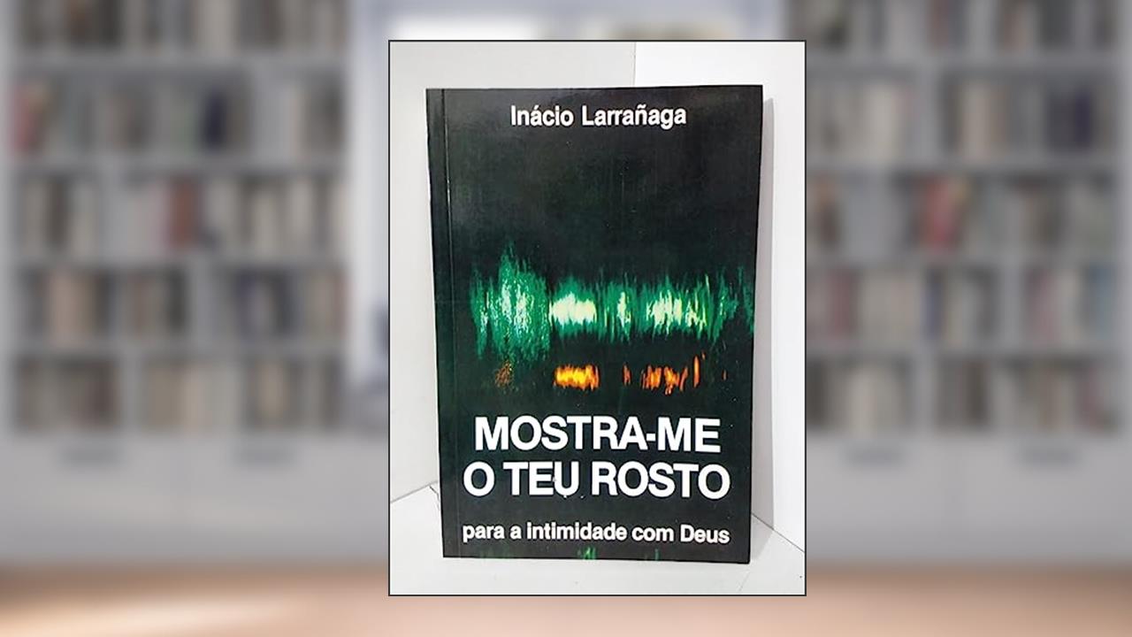 Mostra-Me O Teu Rosto: Caminho Para A Intimidade Com Deus, do autor Inacio Larranaga