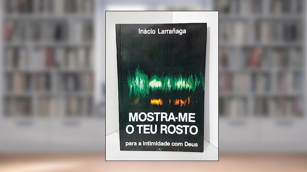 Mostra-Me O Teu Rosto: Caminho Para A Intimidade Com Deus, do autor Inacio Larranaga