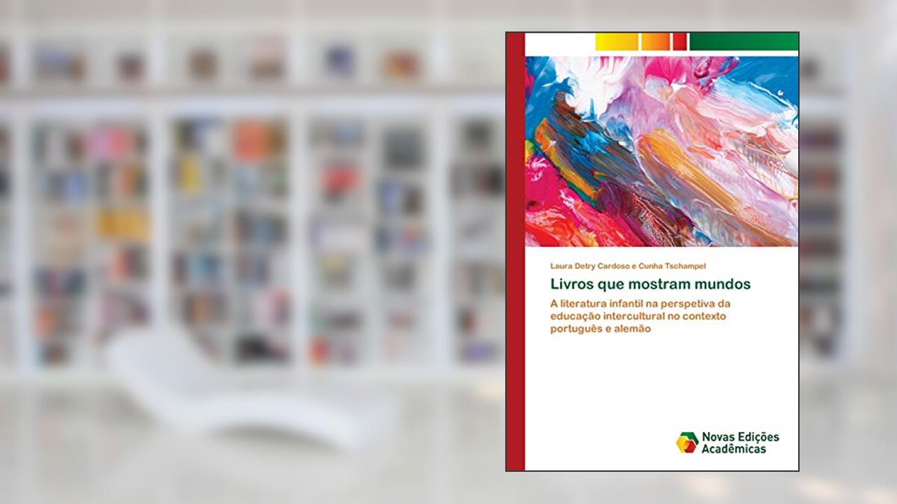 Livros que mostram mundos: A literatura infantil na perspetiva da educação intercultural no contexto português e alemão, do autor Laura Detry Cardoso e Cunha Tschampel