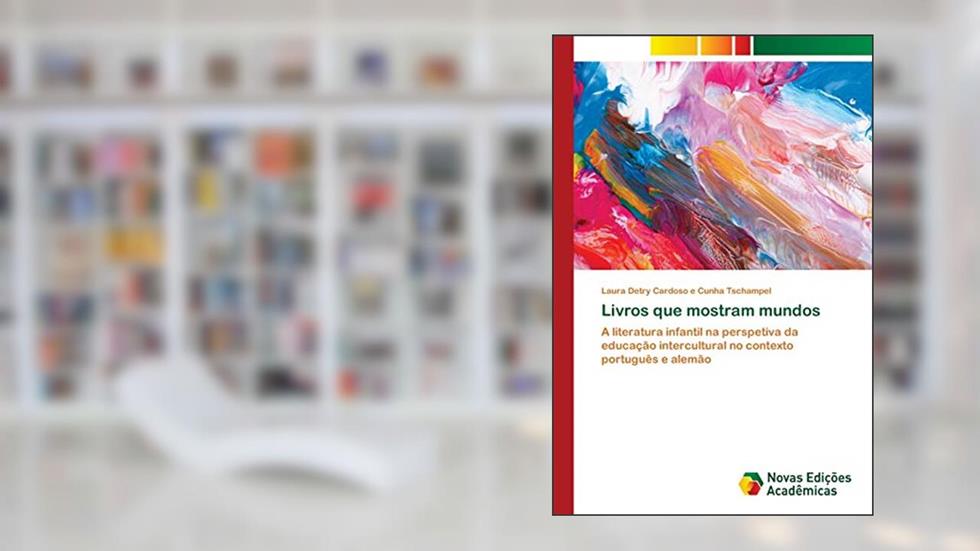 Livros que mostram mundos: A literatura infantil na perspetiva da educação intercultural no contexto português e alemão, do autor Laura Detry Cardoso e Cunha Tschampel