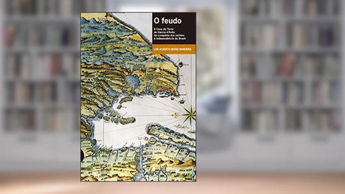 Capa de O feudo: A Casa da Torre de Garcia d'Ávila Da conquista dos sertões à independência do Brasil, do autor Luiz Alberto Moniz Bandeira