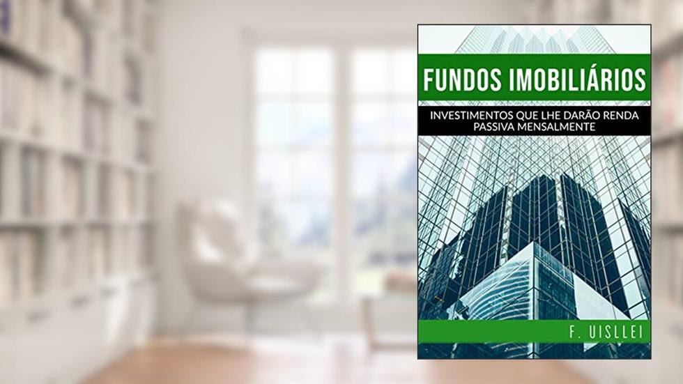 Fundos Imobiliários: Investimentos que lhe darão renda passiva mensalmente, do autor F. Uisllei Araújo