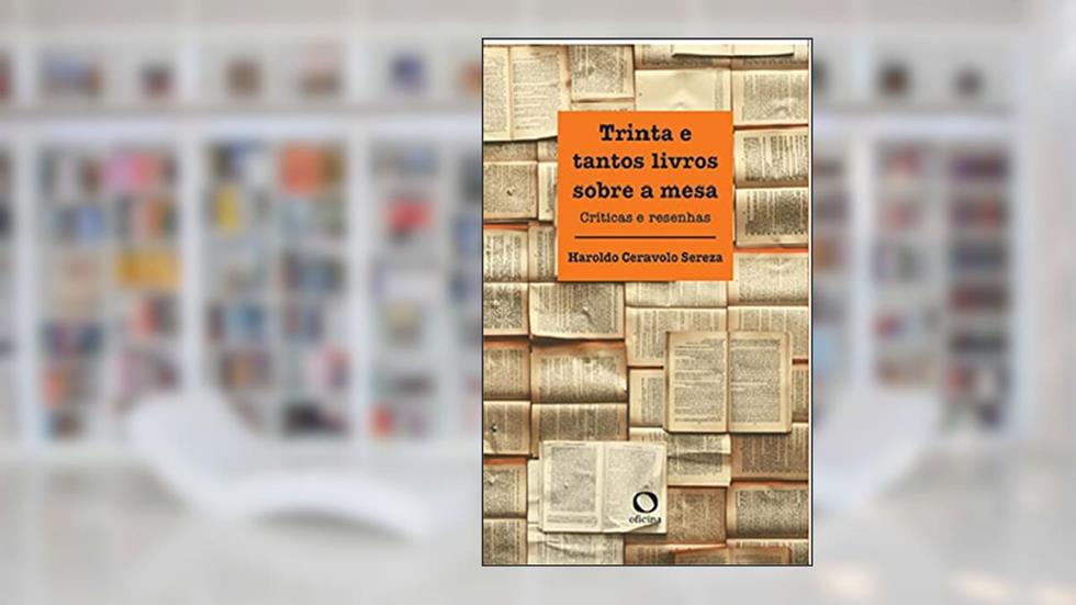 Trinta e tantos livros sobre a mesa, do autor Haroldo Ceravolo Sereza