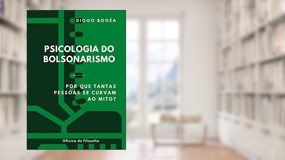 Psicologia do Bolsonarismo: Por que tantas pessoas se curvam ao mito?, do autor Diogo Bogéa