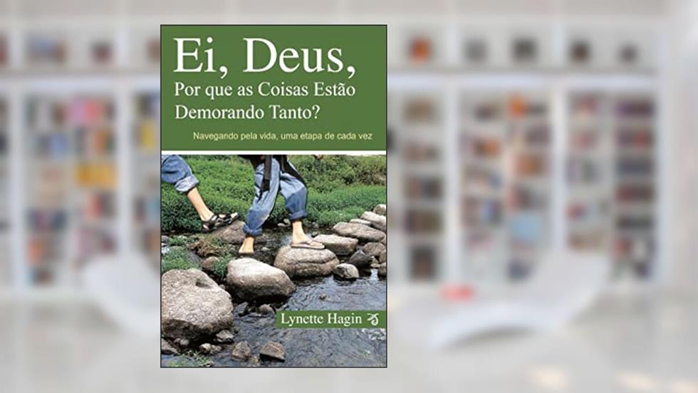 Ei, Deus, Por Que As Coisas Estão Demorando Tanto? - Navegando Pela Sua Vida, Uma Etapa De Cada Vez!, do autor Linette Hagin
