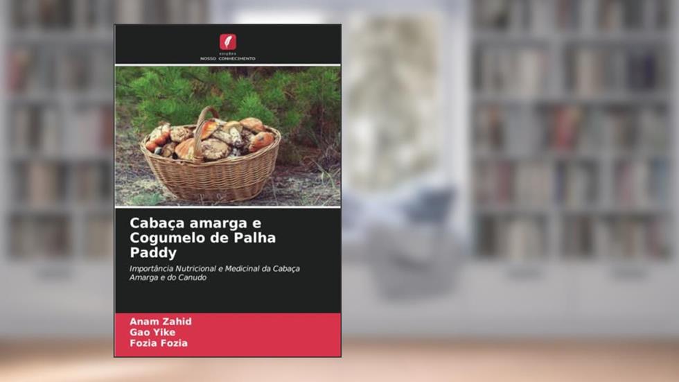 Cabaça amarga e Cogumelo de Palha Paddy: Importância Nutricional e Medicinal da Cabaça Amarga e do Canudo, do autor Anam Zahid; Gao Yike; Fozia Fozia
