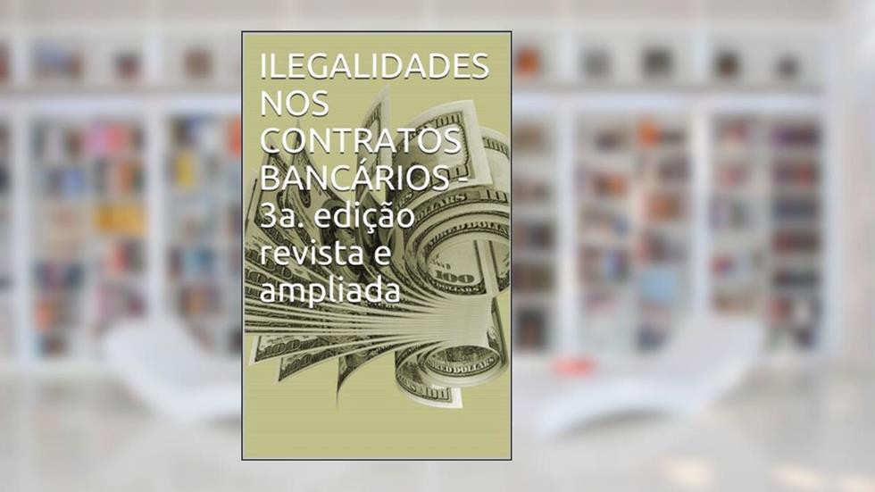 ILEGALIDADES NOS CONTRATOS BANCÁRIOS - 3a. edição revista e ampliada, do autor Izner Hanna Garcia
