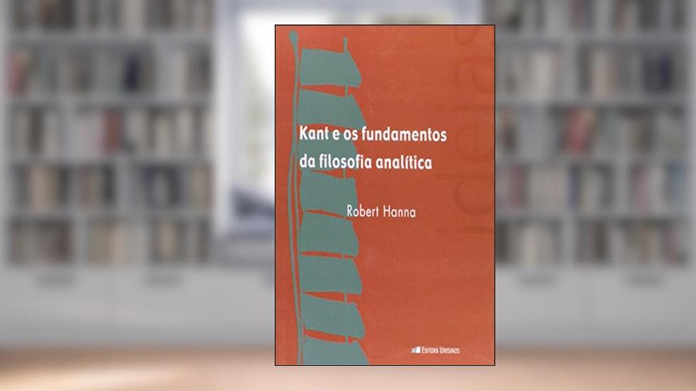 Kant e os Fundamentos da Filosofia Analítica, do autor Robert Hanna
