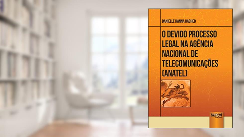 Devido Processo Legal na Agência Nacional de Telecomunicações - ANATEL, O, do autor Danielle Hanna Rached