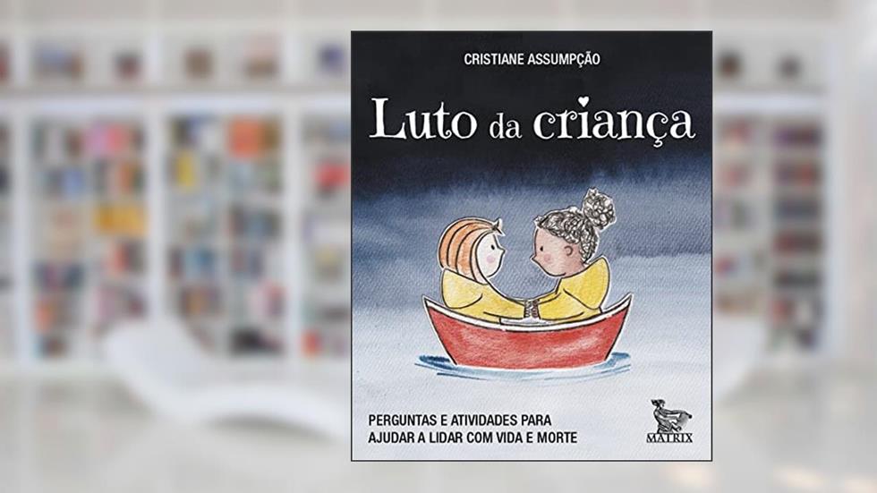 Luto de criança: Perguntas e atividades para ajudar a lidar com vida e morte, do autor Cristiane Assumpção