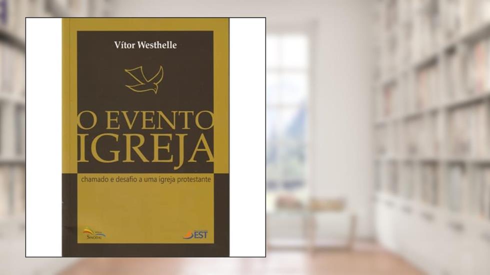O Evento Igreja. Chamado e Desafio a Uma Igreja Protestante, do autor Vítor Westhelle