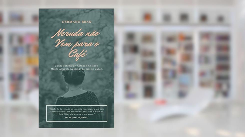 Neruda não vem para o café: Conto extraído do romance Muito Além da Neblina do mesmo autor, do autor Germano Bran