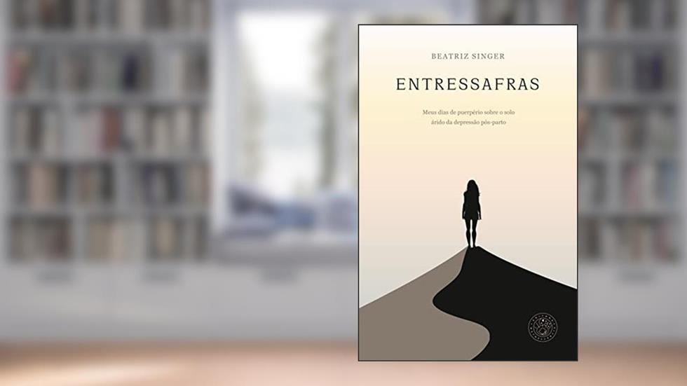 Entressafras: meus dias de puerpério sobre o solo árido da depressão pós-parto, do autor Beatriz Singer