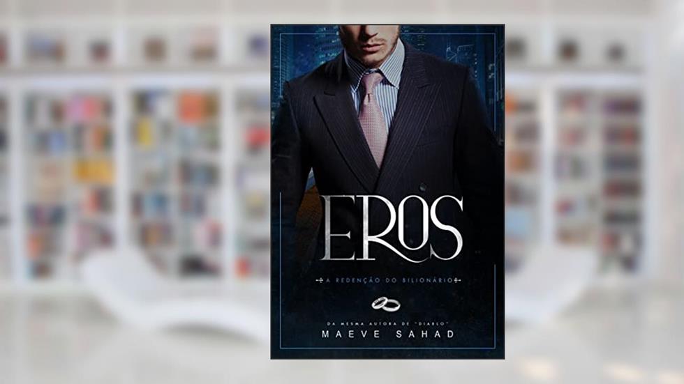EROS - A REDENÇÃO DO BILIONÁRIO (LIVRO ÚNICO), do autor Maeve Sahad