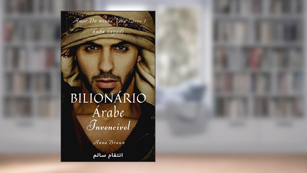 Bilionário Árabe (Invencível): Amor da minha vida - livro 1, do autor Anna Braun