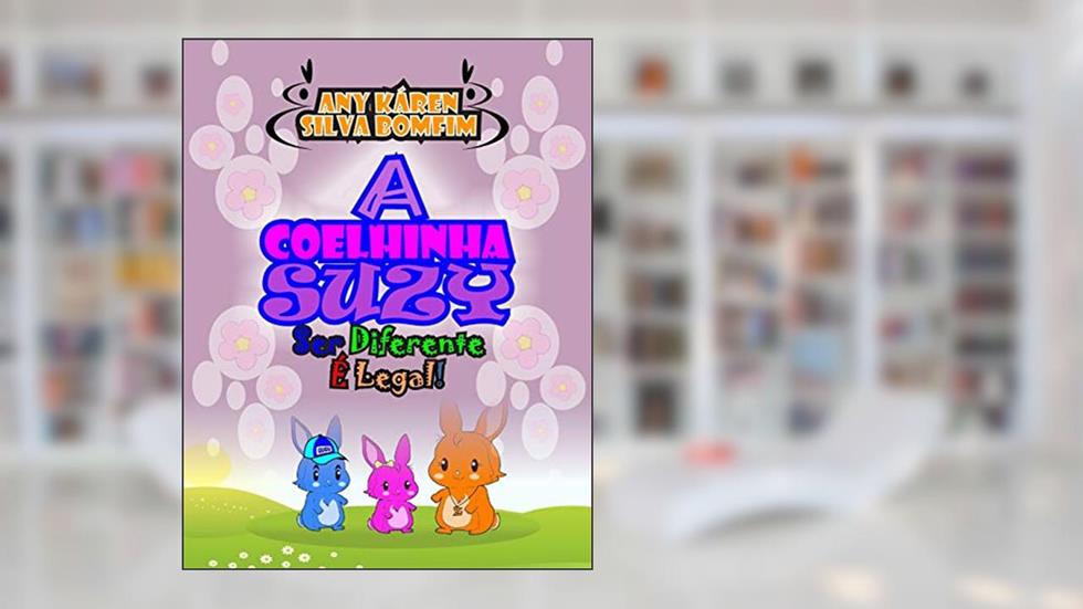 A Coelhinha Suzy: Ser Diferente É Legal!, do autor Any Káren Silva Bomfim