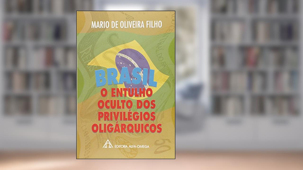 Brasil: O Entulho Oculto dos Privilégios Oligárquicos, do autor Mario de Oliveira Filho