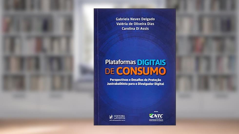 PLATAFORMAS DIGITAIS DE CONSUMO - PERSPECTIVAS E DESAFIOS DE PROTEÇÃO JUSTRABALHISTA PARA O DIVULGADOR DIGITAL (2022), do autor GABRIELA NEVES DELGADO