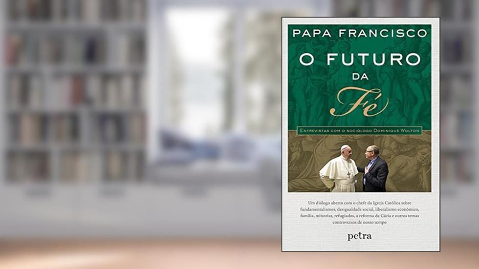 O futuro da fé: Entrevistas com o sociólogo Dominique Wolton, do autor Papa Francisco