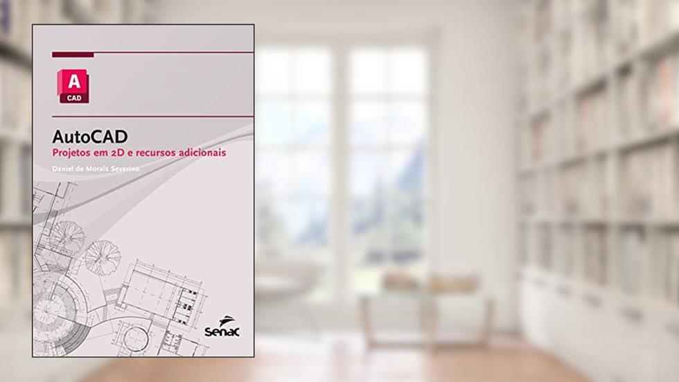 AutoCAD: projetos em 2D e recursos adicionais (Série Informática), do autor Daniel de Morais Severino