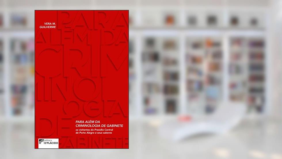 Para Além da Criminologia de Gabinete: os Visitantes do Presídio Central de Porto Alegre e Seus Saberes, do autor Vera M. Guilherme