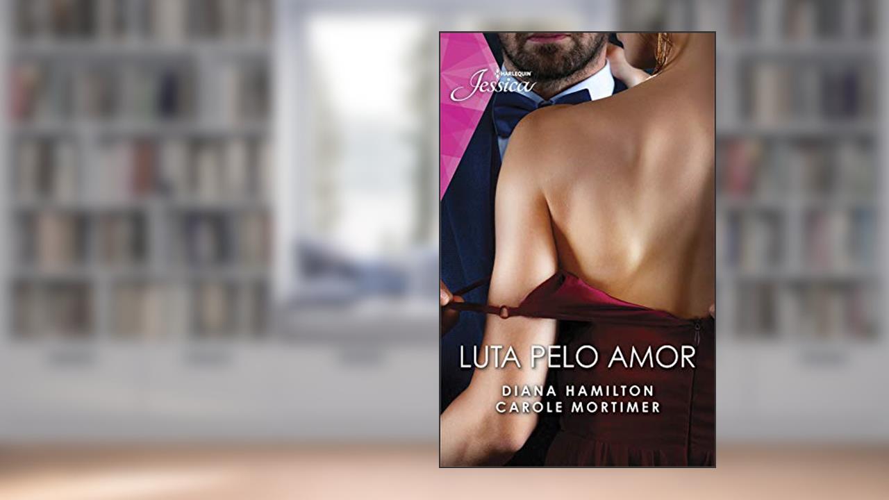 Luta pelo amor (Harlequin Jessica Livro 92), do autor Diana Hamilton; Carole Mortimer