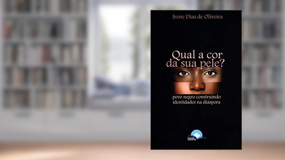 Qual a Cor da Sua Pele? Povo Negro Construindo Identidades na Diáspora, do autor Irene Dias De Oliveira