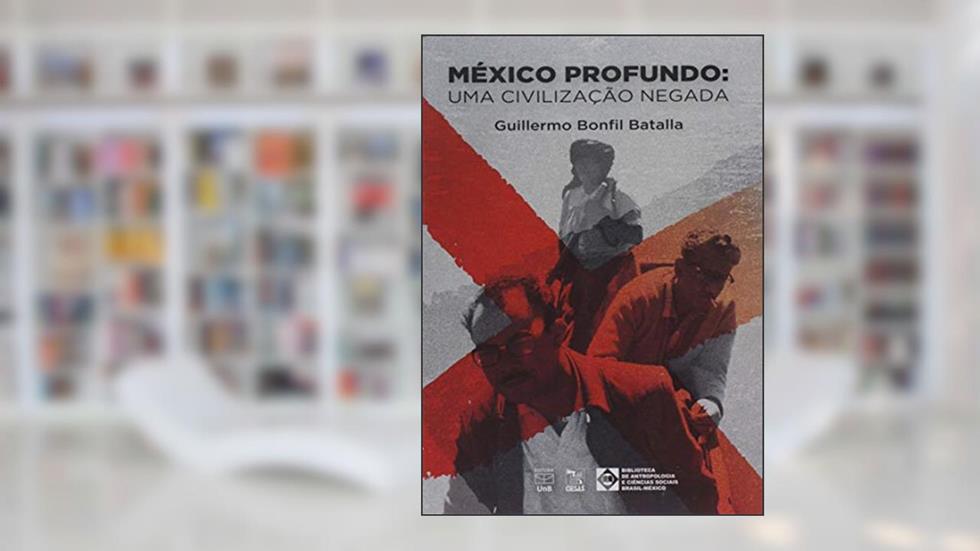 México Profundo: uma Civilização Negada, do autor Guillermo Bonfil Batalla